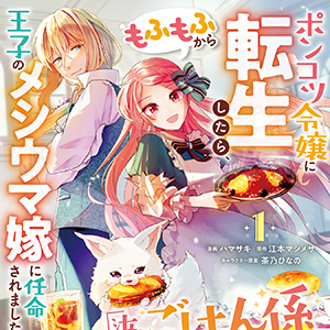 ポンコツ令嬢に転生したら、もふもふから王子のメシウマ嫁に任命されました 単行本第1巻告知