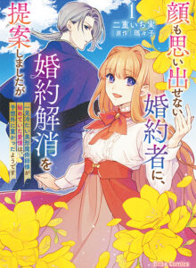 顔も思い出せない婚約者に、婚約解消を提案しましたが　～一見冷たい美形魔術師様が秘めていた愛情は、予想外に重かったようです～1