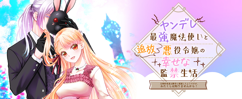 ヤンデレ最強魔法使いと追放悪役令嬢の幸せな監禁生活~元婚約者達は勝手に破滅したようですが、わたくしは知りませんから!~